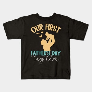 Our First Father Day Together Dad And Baby together Kids T-Shirt